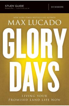 Glory Days Study Guide: Living Your Promised Land Life Now - Max Lucado