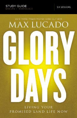 Glory Days Study Guide: Living Your Promised Land Life Now - Max Lucado