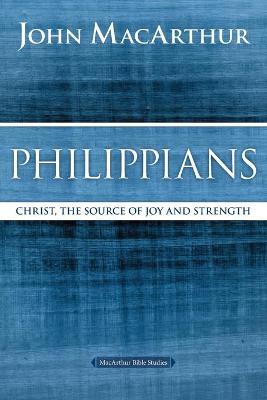 Philippians: Christ, the Source of Joy and Strength - John F. Macarthur
