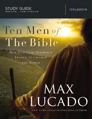 Ten Men of the Bible: How God Used Imperfect People to Change the World - Max Lucado