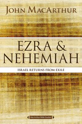 Ezra and Nehemiah: Israel Returns from Exile - John F. Macarthur