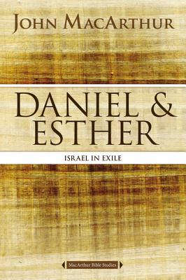 Daniel and Esther: Israel in Exile - John F. Macarthur