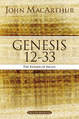 Genesis 12 to 33: The Father of Israel - John F. Macarthur