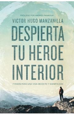 Despierta Tu Hroe Interior: 7 Pasos Para Una Vida de xito Y Significado - Victor Hugo Manzanilla