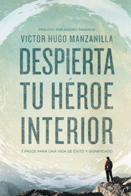 Despierta Tu H�roe Interior: 7 Pasos Para Una Vida de �xito Y Significado - Victor Hugo Manzanilla
