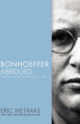 Bonhoeffer Abridged: Pastor, Martyr, Prophet, Spy - Eric Metaxas
