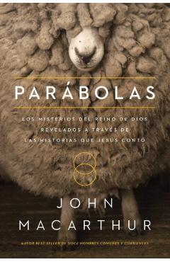 Parbolas: Los Misterios del Reino de Dios Revelados a Travs de Las Historias Que Jess Cont - John F. Macarthur