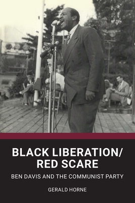Black Liberation / Red Scare: Ben Davis and the Communist Party - Gerald Horne