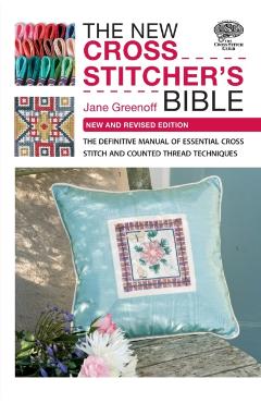 The New Cross Stitcher's Bible: The Definitive Manual of Essential Cross Stitch and Counted Thread Techniques - Jane Greenoff