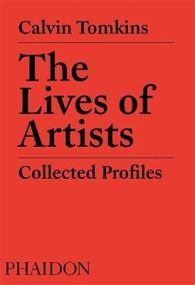 The Lives of Artists: Collected Profiles - Calvin Tomkins
