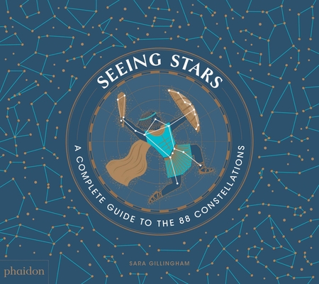Seeing Stars: A Complete Guide to the 88 Constellations - Sara Gillingham