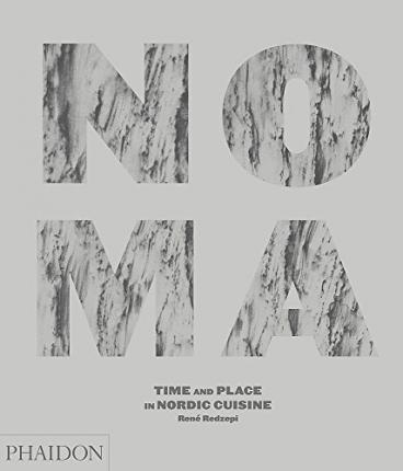 Noma: Time and Place in Nordic Cuisine - Ren� Redzepi