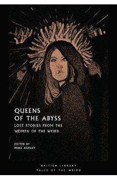 Queens of the Abyss: Lost Stories from the Women of the Weird - Mike Ashley