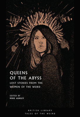 Queens of the Abyss: Lost Stories from the Women of the Weird - Mike Ashley