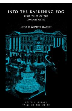 Into the London Fog: Eerie Tales from the Weird City - Elizabeth Dearnley