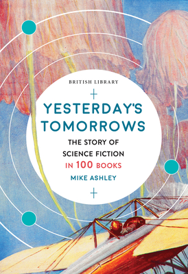 Yesterday's Tomorrows: The Story of Science Fiction in 100 Books - Mike Ashley