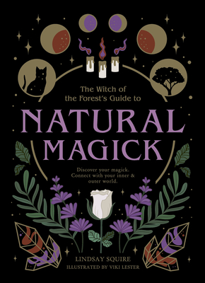 Natural Magick: Discover Your Magick. Connect with Your Inner & Outer World - Lindsay Squire