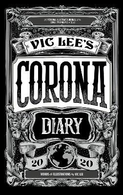 Vic Lee's Corona Diary: A Personal Illustrated Journal of the Covid-19 Pandemic of 2020 - Vic Lee