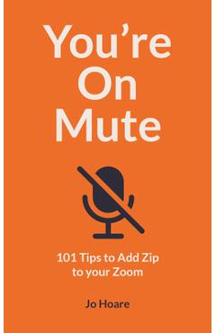 Poza produsului You're on Mute: 101 Tips to Add Zip to Your Zoom - Jo Hoare