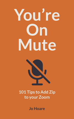 You're on Mute: 101 Tips to Add Zip to Your Zoom - Jo Hoare