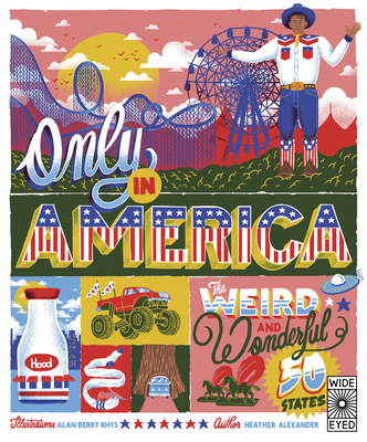 Only in America!: The Weird and Wonderful 50 States - Heather Alexander