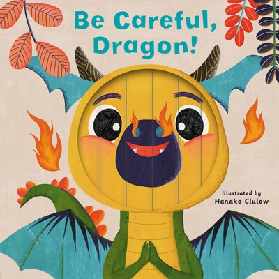 Little Faces: Be Careful, Dragon! - Carly Madden