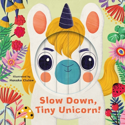 Little Faces: Slow Down, Tiny Unicorn! - Rhiannon Findlay