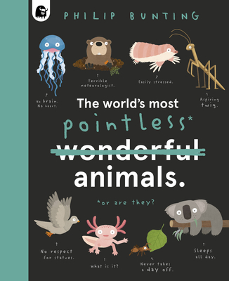 The World's Most Pointless Animals: Or Are They? - Philip Bunting