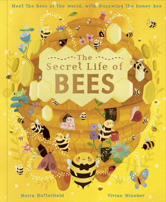 The Secret Life of Bees: Meet the Bees of the World, with Buzzwing the Honey Bee - Moira Butterfield