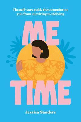 Me Time: The Self-Care Guide That Transforms You from Surviving to Thriving - Jessica Sanders