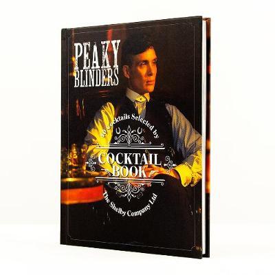 Peaky Blinders Cocktail Book: 40 Cocktails Selected by the Shelby Company Ltd - Sandrine Houdre-gregoire