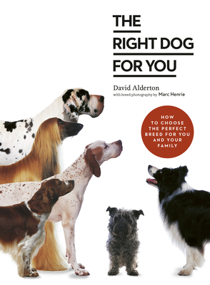 The Right Dog for You: How to Choose the Perfect Breed for You and Your Family - David Alderton