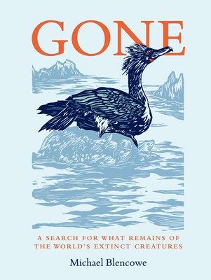 Gone: A Search for What Remains of the World's Extinct Creatures - Michael Blencowe