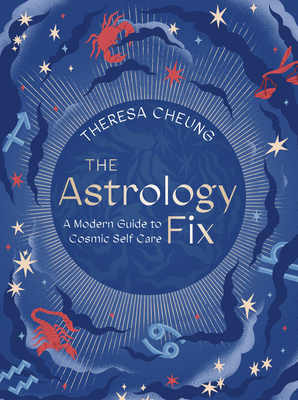 The Astrology Fix: A Modern Guide to Cosmic Self Care - Theresa Cheung