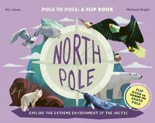 North Pole / South Pole: Pole to Pole: A Flip Book - Explore the Extreme Environment of the Arctic/Antarctic - Michael Bright