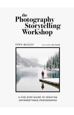 Coperta cărții 'The Photography Storytelling Workshop: A Five-Step Guide to Creating Unforgettable Photographs - Finn Beales'
