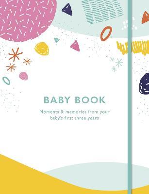 Baby Book: Moments and Memories from Your Baby's First Three Years - Quarto Publishing