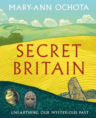 Secret Britain: Unearthing Our Mysterious Past - Mary-ann Ochota