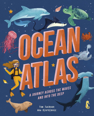 Ocean Atlas: A Journey Across the Waves and Into the Deep - Tom Jackson