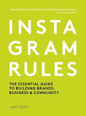 Instagram Rules: The Essential Guide to Building Brands, Business and Community - Jodie Cook