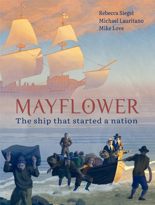 Mayflower: The Ship That Started a Nation - Rebecca Siegel
