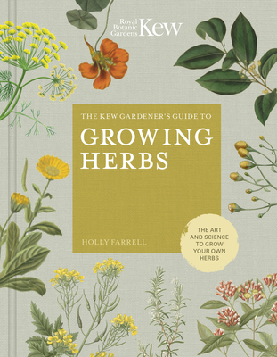 The Kew Gardener's Guide to Growing Herbs: The Art and Science to Grow Your Own Herbs - Holly Farrell