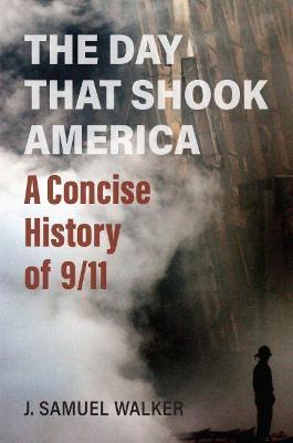 The Day That Shook America: A Concise History of 9/11 - J. Samuel Walker