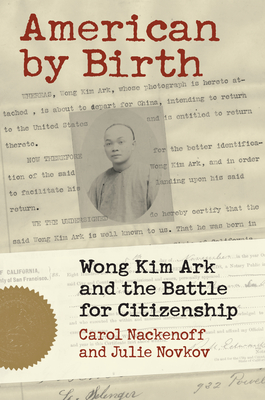 American by Birth: Wong Kim Ark and the Battle for Citizenship - Carl Nackenoff