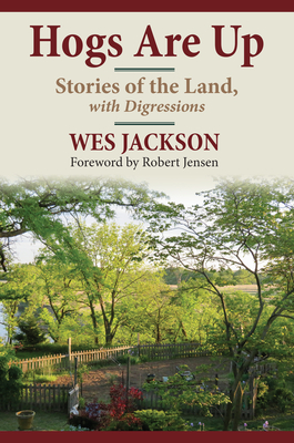 Hogs Are Up: Stories of the Land, with Digressions - Wes Jackson