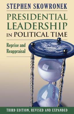 Presidential Leadership in Political Time: Reprise and Reappraisal - Stephen Skowronek