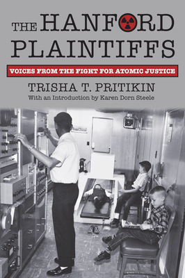The Hanford Plaintiffs: Voices from the Fight for Atomic Justice - Trisha T. Pritikin