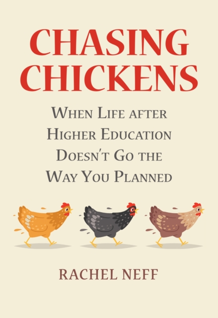 Chasing Chickens: When Life After Higher Education Doesn't Go the Way You Planned - Rachel Neff