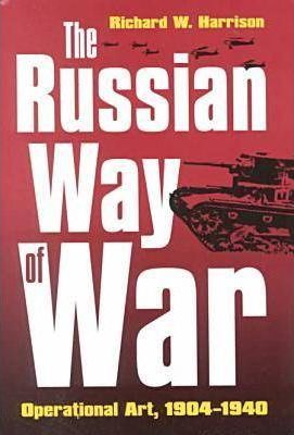The Russian Way of War: Operational Art, 1904-1940 - Richard W. Harrison