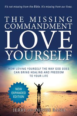 The Missing Commandment: Love Yourself (New Expanded 2018 Edition): How Loving Yourself the Way God Does Can Bring Healing and Freedom to Your - Jerry And Denise Basel